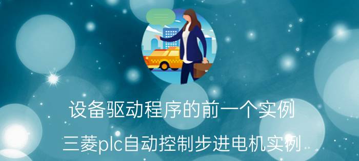 设备驱动程序的前一个实例 三菱plc自动控制步进电机实例？